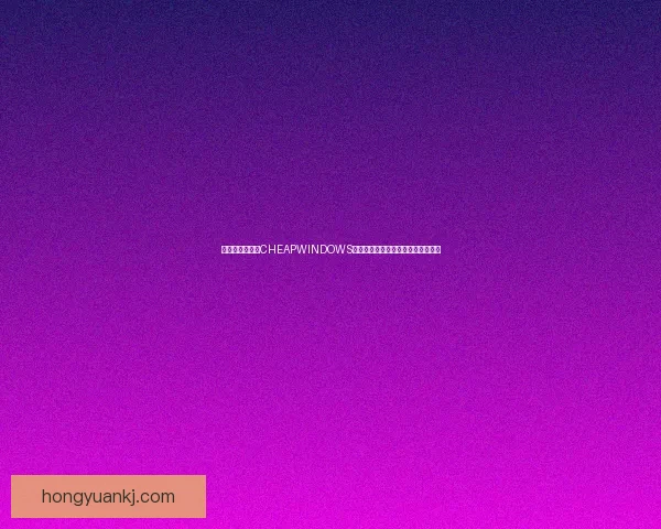 如何以国语高清CHEAPWINDOWS为核心打造性价比高的操作系统体验 如何以国语高清CHEAPWINDOWS为核心打造性价比高的操作系统体验